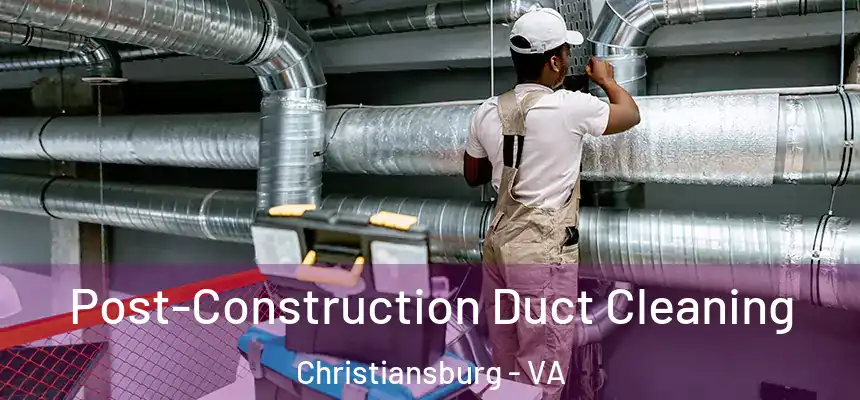 Post-Construction Duct Cleaning Christiansburg - VA