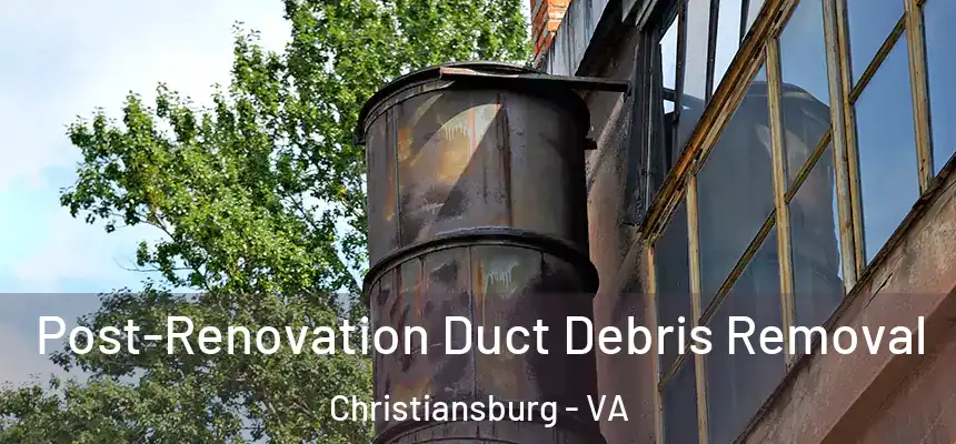  Post-Renovation Duct Debris Removal Christiansburg - VA